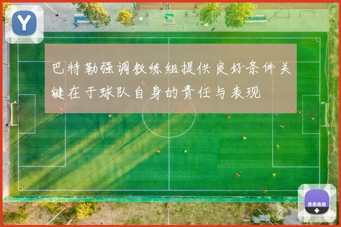 巴特勒强调教练组提供良好条件关键在于球队自身的责任与表现
