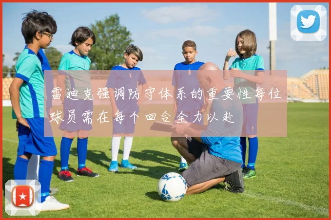 雷迪克强调防守体系的重要性每位球员需在每个回合全力以赴