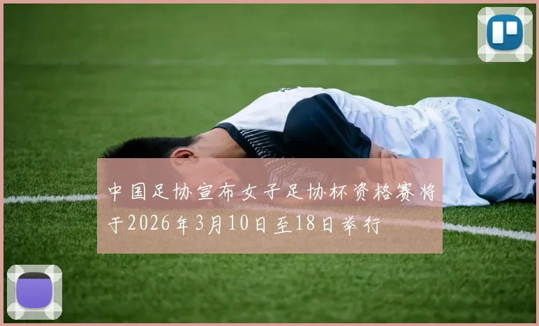 中国足协宣布女子足协杯资格赛将于2026年3月10日至18日举行