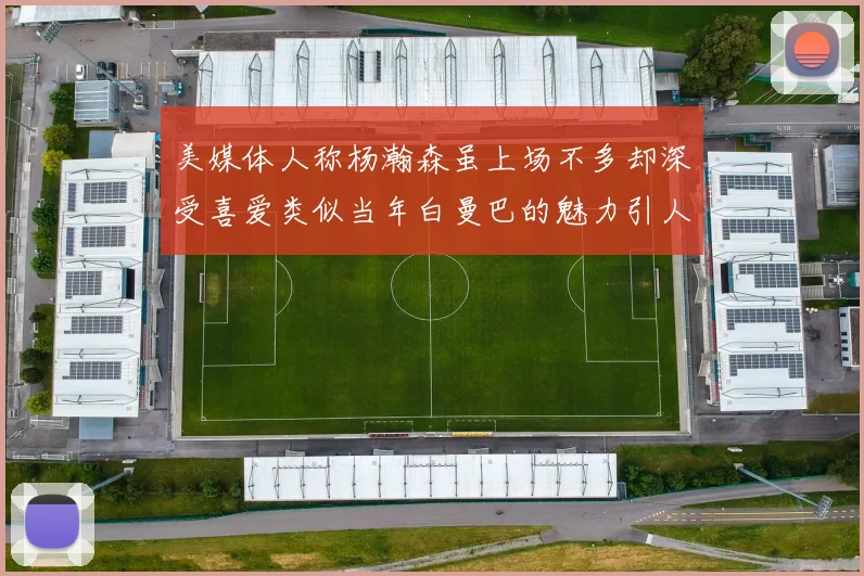 美媒体人称杨瀚森虽上场不多却深受喜爱类似当年白曼巴的魅力引人瞩目
